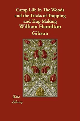 Camp Life In The Woods and the Tricks of Trapping and Trap Making by William Hamilton Gibson