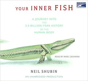 Your Inner Fish: A Journey Into The 3.5 Billion Year History Of The Human Body by Neil Shubin
