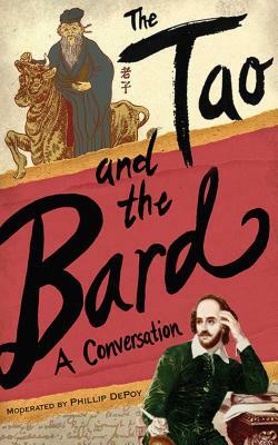 The Tao and the Bard: A Conversation by Phillip DePoy