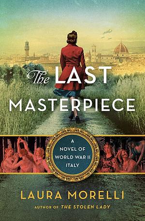 The Last Masterpiece: A Novel of World War II Italy by Laura Morelli