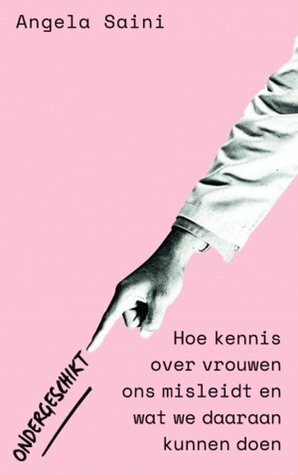 Ondergeschikt: Hoe kennis over vrouwen ons misleidt en wat we daaraan kunnen doen by Angela Saini