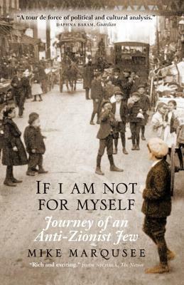 If I Am Not for Myself: Journey of an Anti-Zionist Jew by Mike Marqusee