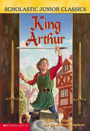 King Arthur by Sarah Hines Stephens, Jane B. Mason