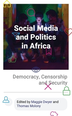 Social Media and Politics in Africa: Democracy, Censorship and Security by 