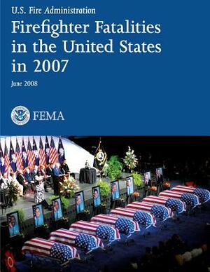 Firefighter Fatalities in the United States in 2007 by National Fire Data Center, Federal Emergency Management Agency, U. S. Fire Administration