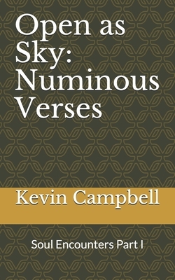 Open as Sky: Numinous Verses: Soul Encounters Part I by Kevin Campbell