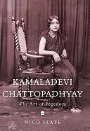 Indian Lives Series Book 3 - Kamaladevi Chattopadhyay: The Art of Freedom by Nico Slate