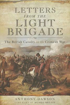 Letters from the Light Brigade: The British Cavalry in the Crimean War by Anthony Dawson