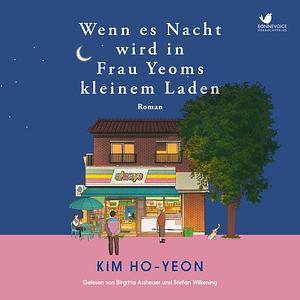 Wenn es Nacht wird in Frau Yeoms kleinem Laden: Roman by Kim Ho-yeon