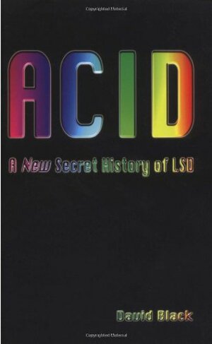 ACID: A New Secret History of LSD by David Black, Kenn Thomas