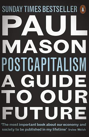 Postcapitalism: A Guide to Our Future by Paul Mason