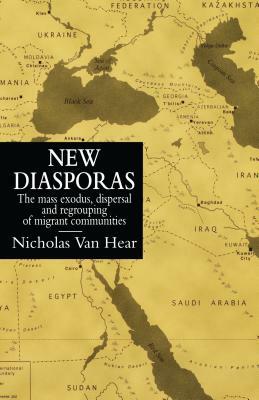 New Diasporas: The Mass Exodus, Dispersal, and Regrouping of Migrant Communities by Nicholas Van Hear