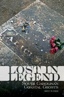 Lost in Legend: South Carolina's Coastal Ghosts and Lore by Bruce Orr