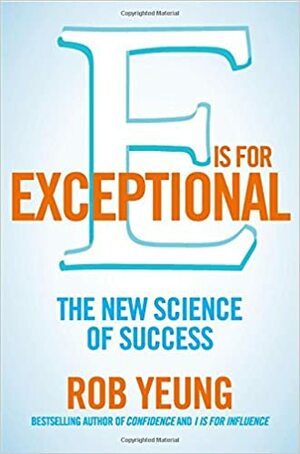 E Is for Exceptional: The New Science of Success by Rob Yeung