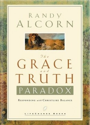 The Grace and Truth Paradox: Responding with Christlike Balance by Randy Alcorn