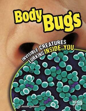 Body Bugs: Invisible Creatures Lurking Inside You by Jennifer Swanson