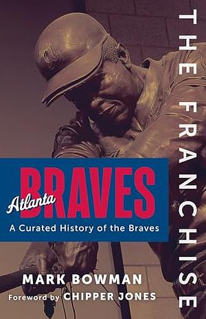 The Franchise: Atlanta Braves by Mark Bowman
