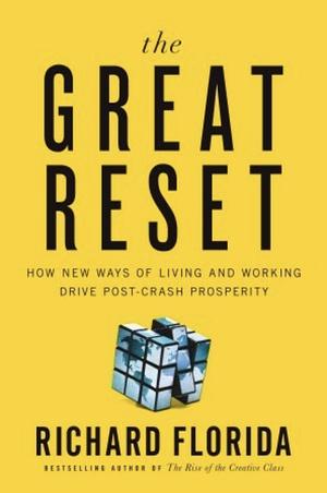 The Great Reset: How New Ways of Living and Working Drive Post-Crash Prosperity by Richard Florida