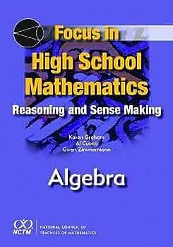 Focus in High School Mathematics: Reasoning and Sense Making in Algebra by Gwen Zimmermann, Albert Cuoco, Karen J. Graham