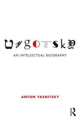 Vygotsky: An Intellectual Biography by Anton Yasnitsky, Rene Van Der Veer