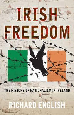 Irish Freedom: A History of Nationalism in Ireland by Richard English
