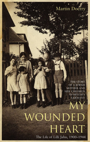 My Wounded Heart: The Life of Lilli Jahn, 1900-1944 by Martin Doerry