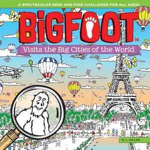 Bigfoot Visits the Big Cities of the World: A Spectacular Seek and Find Challenge for All Ages! by D. L. Miller