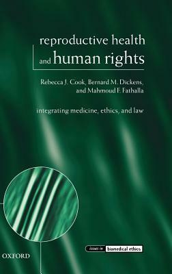 Reproductive Health and Human Rights: Integrating Medicine, Ethics, and Law by Mahmoud F. Fathalla, Rebecca J. Cook, Bernard M. Dickens