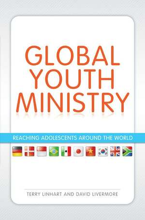 Global Youth Ministry: Reaching Adolescents Around the World by Terry Linhart, David Livermore