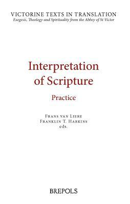 Interpretation of Scripture: Practice: A Selection of Works of Hugh, Andrew, Richard, and Leontius of St Victor, and of Robert of Melun, Peter Come by Franklin T. Harkins, Frans Van Liere