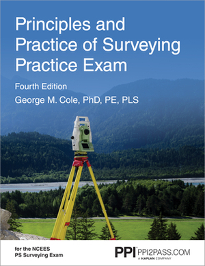 Ppi Principles and Practice of Surveying Practice Exam, 4th Edition - Comprehensive Practice Exam for the Ncees PS Surveying Exam by George M. Cole