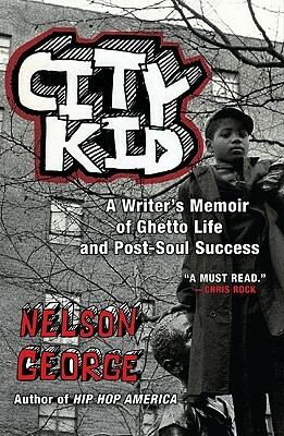 City Kid: A Writer's Memoir of Ghetto Life and Post-Soul Success by Nelson George