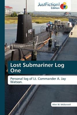 Lost Submariner Log One by McDonnell Allen W., Allen W. McDonnell