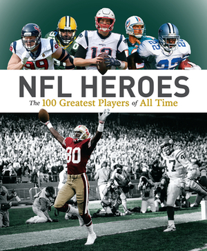 NFL Heroes: The 100 Greatest Players of All Time by George Johnson, Allan Maki