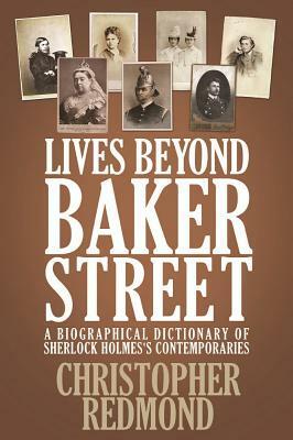 Lives Beyond Baker Street: A Biographical Dictionary of Sherlock Holmes's Contemporaries by Christopher Redmond