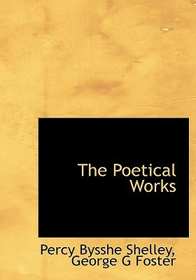 The Poetical Works by George G. Foster, Percy Bysshe Shelley