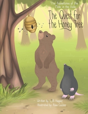 The Adventures of the Mole in the Hole; The Quest for the Honey Tree by L. B. Hopper