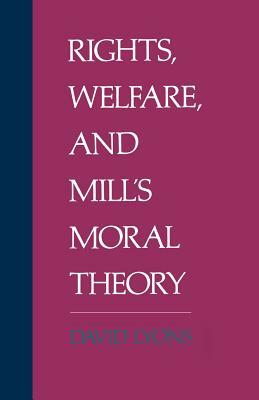Rights, Welfare, and Mill's Moral Theory by David Lyons