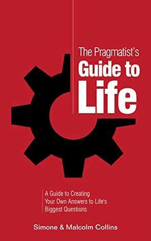 The Pragmatist's Guide to Life: A Guide to Creating Your Own Answers to Life's Biggest Questions by Simone Collins, Malcolm Collins