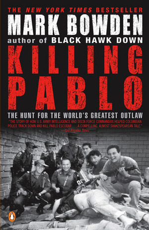 Killing Pablo: The Hunt for the World's Greatest Outlaw by Mark Bowden