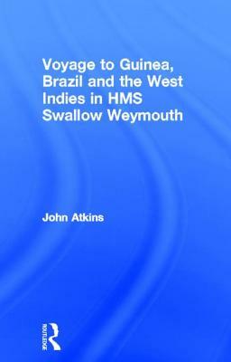 A Voyage to Guinea, Brazil, & the West Indies: In His Majesty's Ships, the Swallow and Weymouth by John Atkins