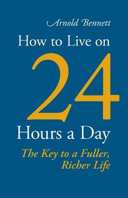 How to Live on 24 Hours a Day by Arnold Bennett