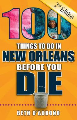 100 Things to Do in New Orleans Before You Die, 2nd Edition by Beth D'Addono