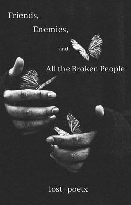Friends, Enemies, and All the Broken People by Lost_poet