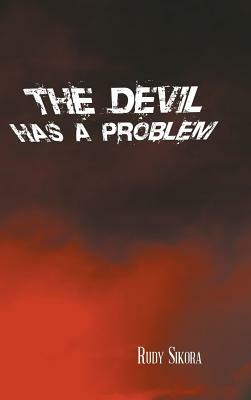 The Devil Has a Problem by Rudy Sikora