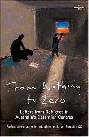 From Nothing to Zero: Letters from Refugees in Australia's Detention Centres by Meaghan Amor, Janet Austin