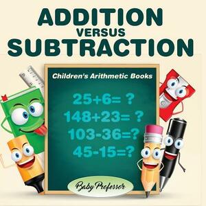 Addition Versus Subtraction - Children's Arithmetic Books by Baby Professor