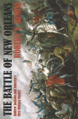 Battle of New Orleans: Andrew Jackson and America's First Military Victory by Robert V. Remini