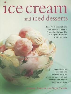 Ice Cream and Iced Desserts: Over 150 Irresistible Ice Cream Treats - From Classic Vanilla to Elegant Bombes and Terrines by Joanna Farrow, Sara Lewis