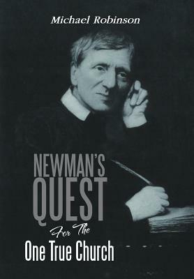 Newman's Quest for the One True Church by Michael Robinson